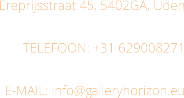 Ereprijsstraat 45, 5402GA, Uden  TELEFOON: +31 629008271  E-MAIL: info@galleryhorizon.eu